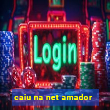 caiu na net amador